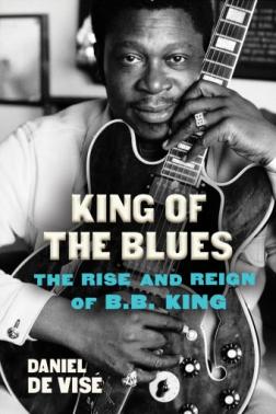 King of the Blues: The Rise and Reign of B.B. King King of the Blues: The Rise and Reign of B.B. King