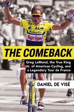 The Comeback: Greg LeMond, the True King of American Cycling, and a Legendary Tour de France The Comeback: Greg LeMond, the True King of American Cycling, and a Legendary Tour de France
